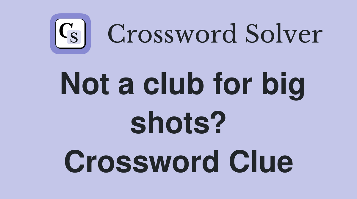 Not a club for big shots? Crossword Clue