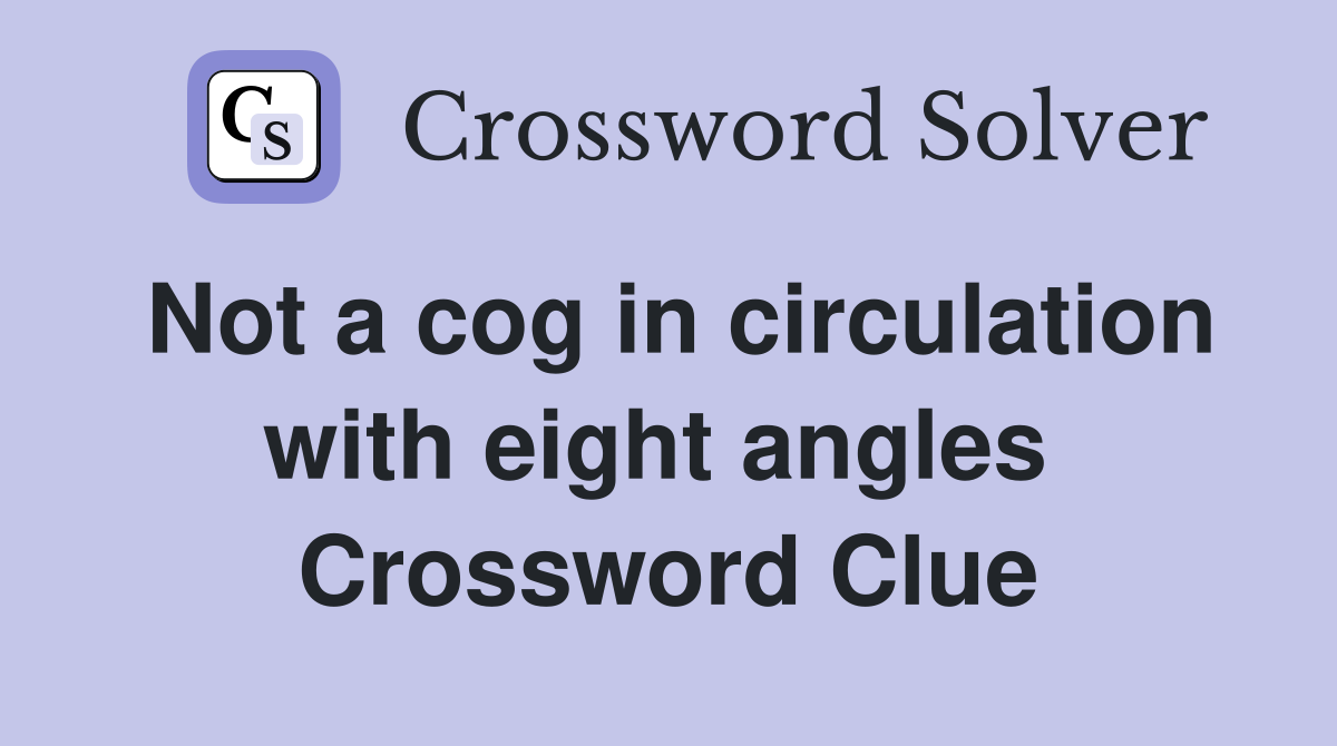 Not a cog in circulation with eight angles  Crossword Clue