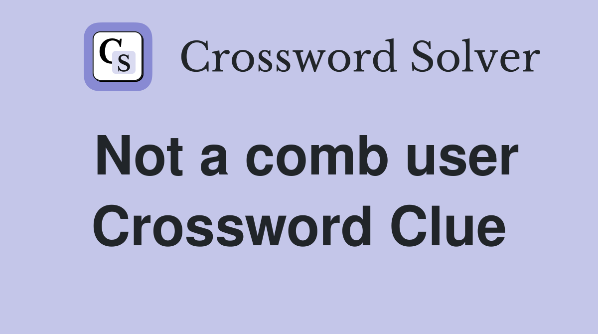 Not a comb user Crossword Clue