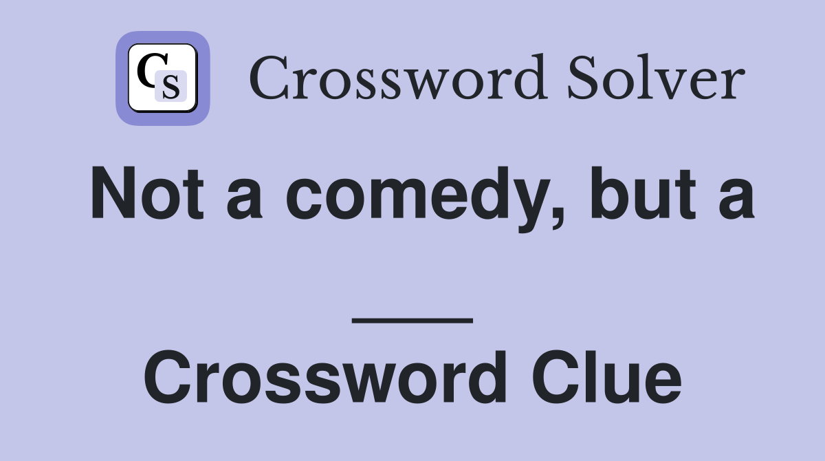 Not a comedy, but a ___ Crossword Clue
