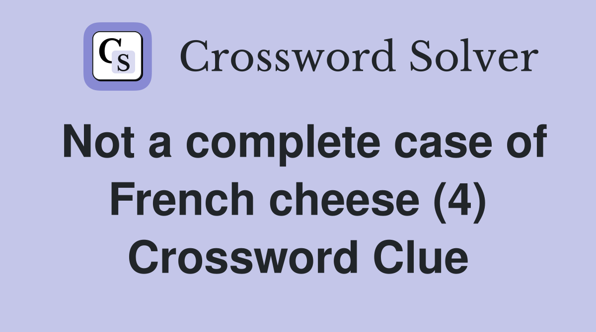 Not a complete case of French cheese (4) Crossword Clue