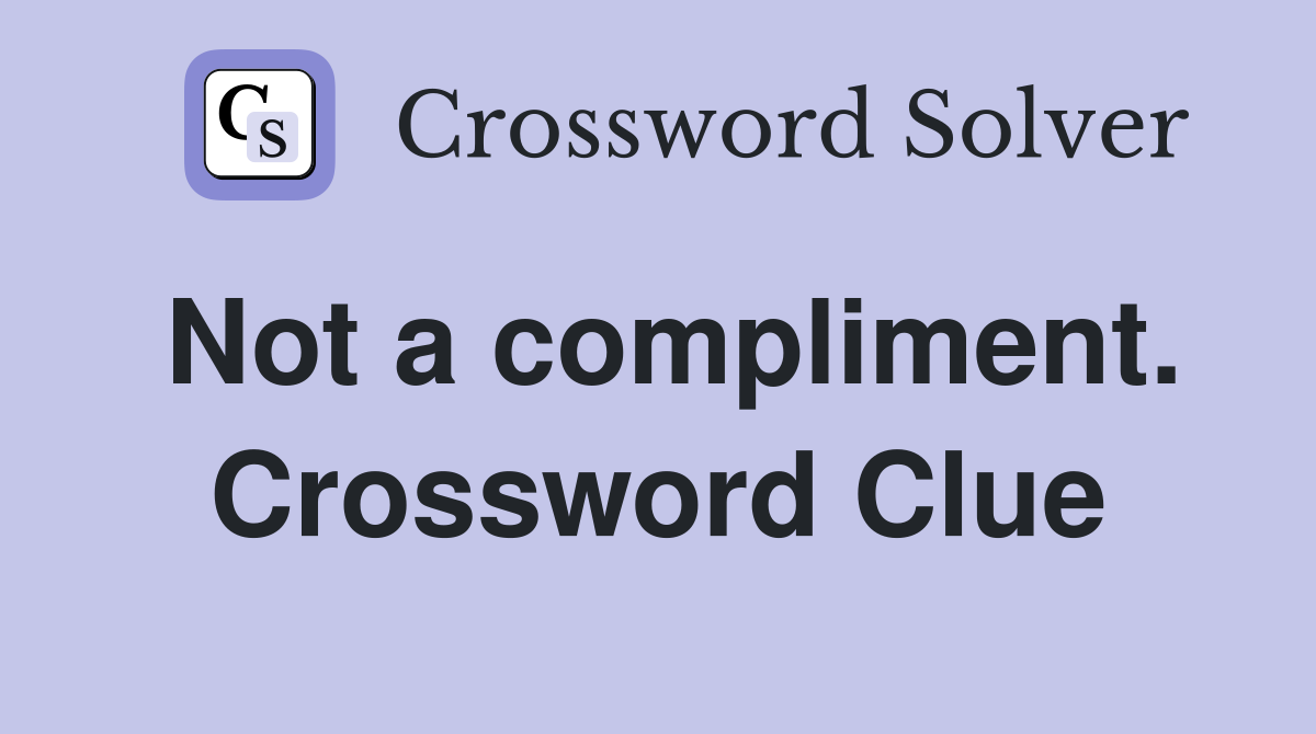 Not a compliment. Crossword Clue
