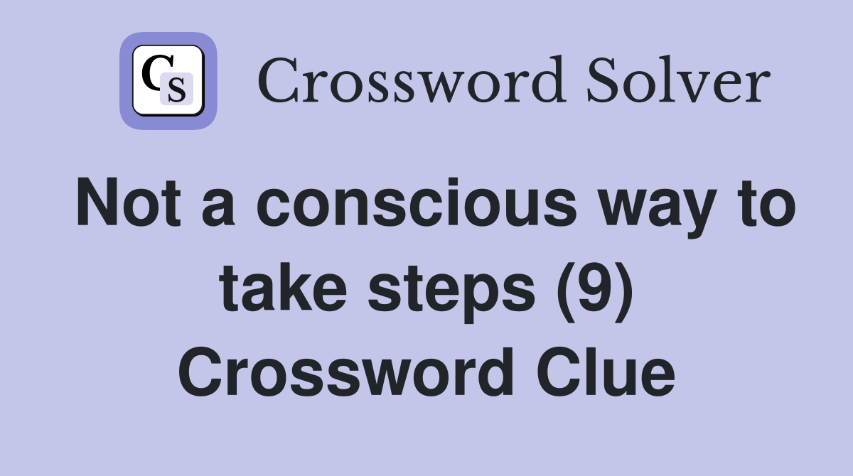 Not a conscious way to take steps (9) Crossword Clue