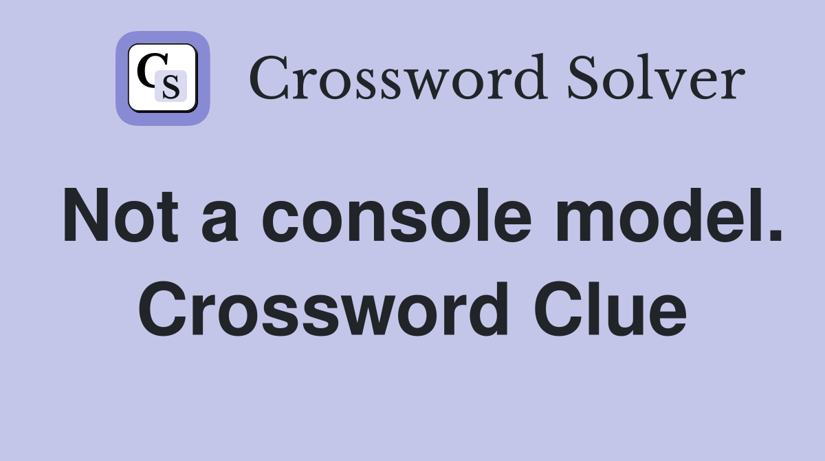 Not a console model. Crossword Clue