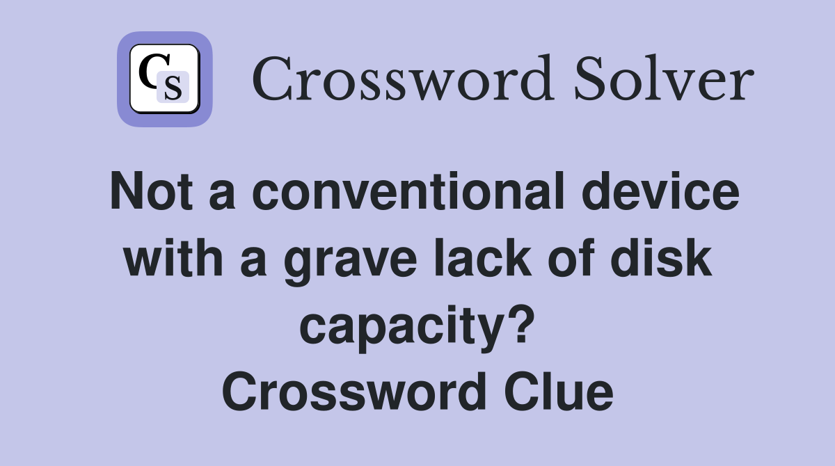 Not a conventional device with a grave lack of disk capacity? Crossword Clue
