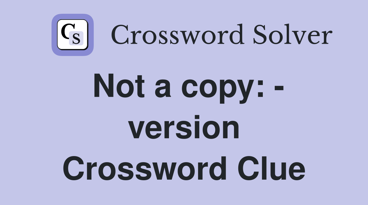 Not a copy: - version Crossword Clue