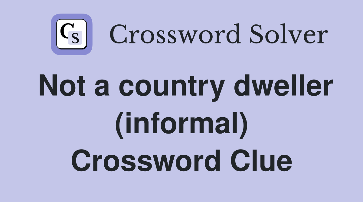 Not a country dweller (informal) Crossword Clue