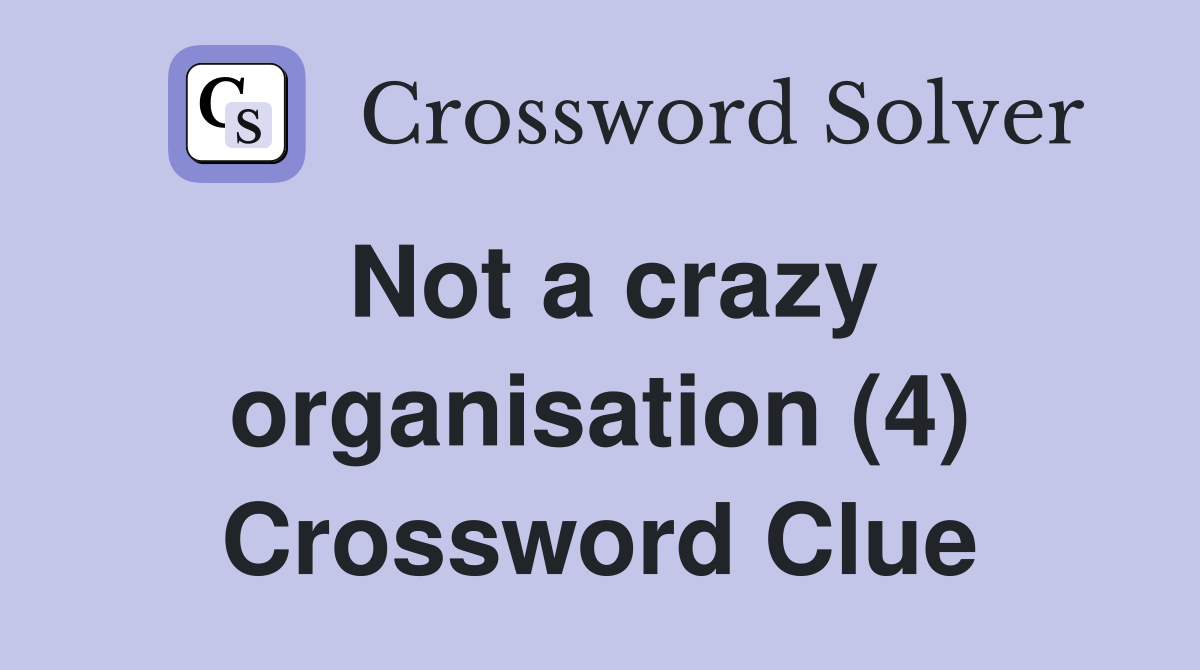Not a crazy organisation (4) Crossword Clue