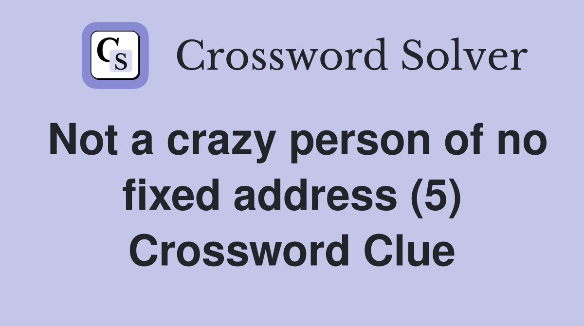 Not a crazy person of no fixed address (5) Crossword Clue