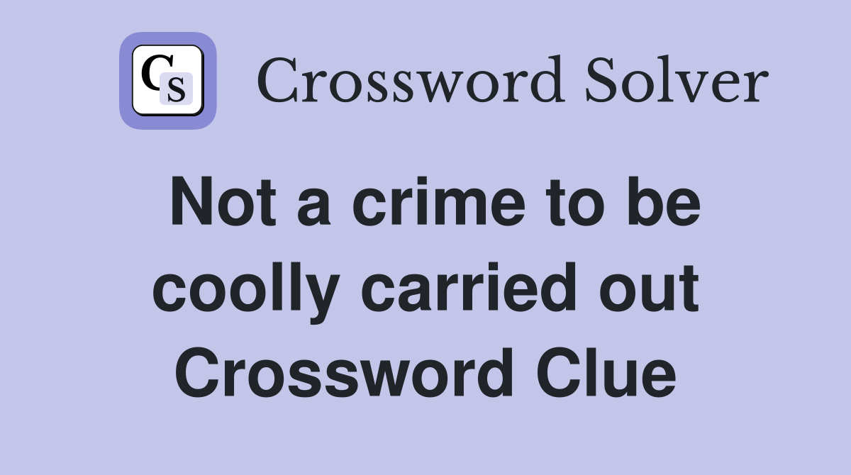 Not a crime to be coolly carried out Crossword Clue