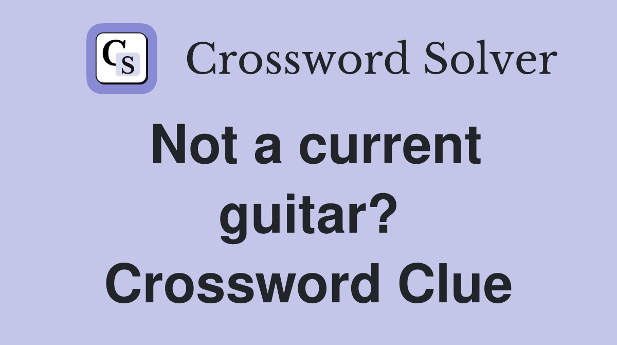 Not a current guitar? Crossword Clue