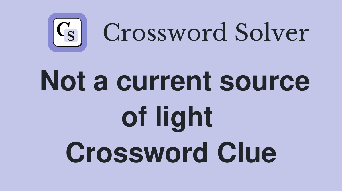 Not a current source of light  Crossword Clue