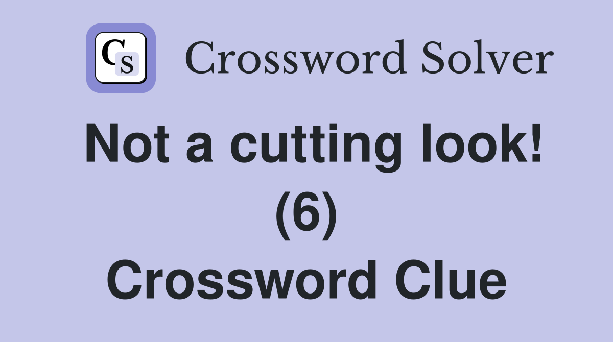 Not a cutting look! (6) Crossword Clue