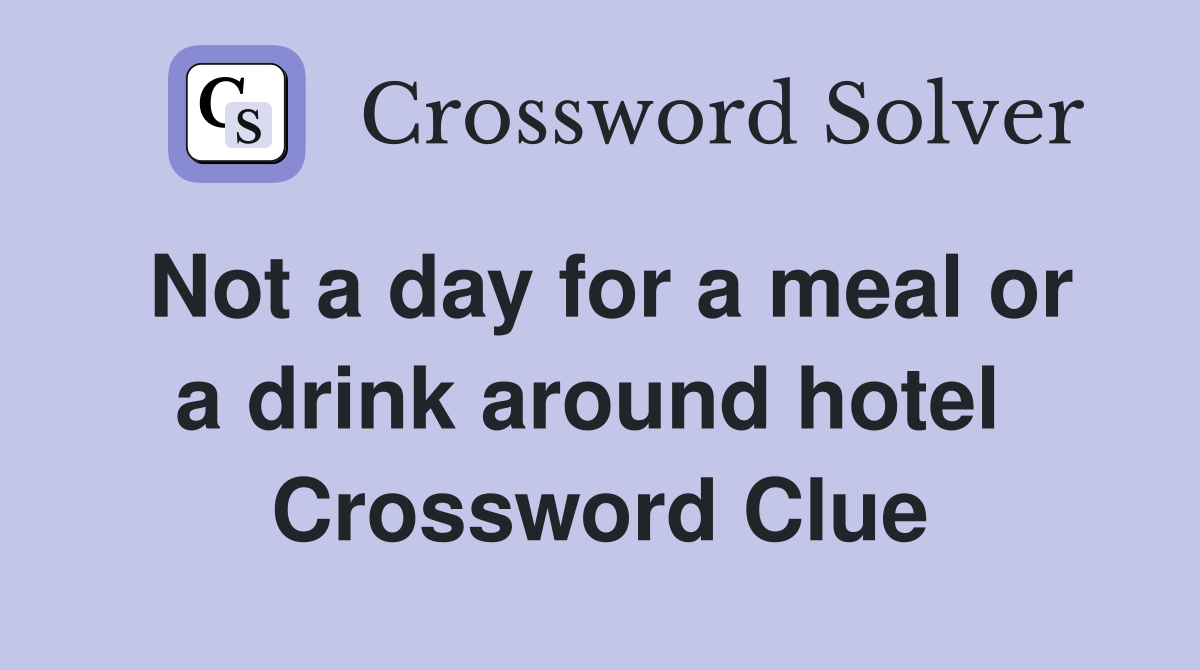 Not a day for a meal or a drink around hotel  Crossword Clue