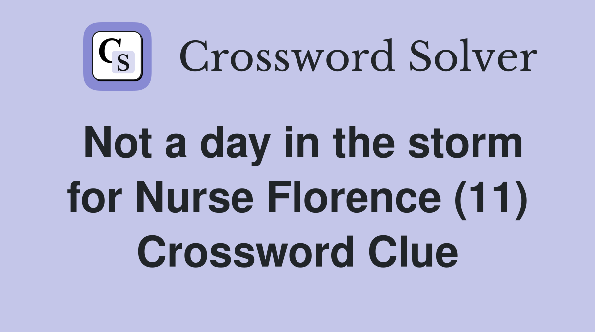 Not a day in the storm for Nurse Florence (11) Crossword Clue