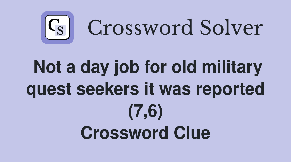 Not a day job for old military quest seekers it was reported (7,6) Crossword Clue