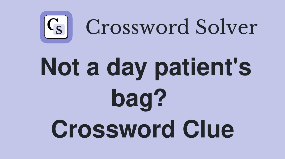 Not a day patient's bag?  Crossword Clue