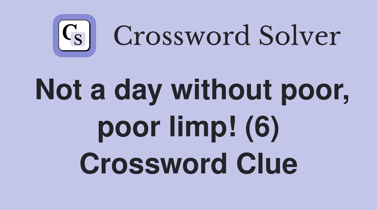 Not a day without poor, poor limp! (6) Crossword Clue