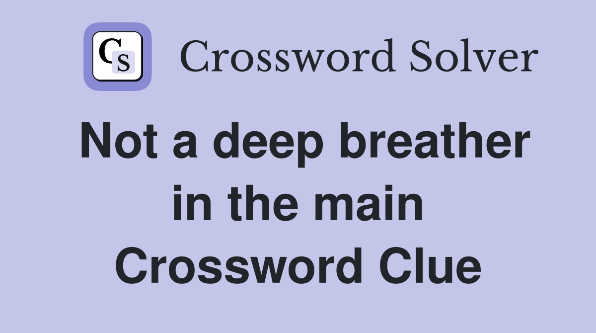 Not a deep breather in the main Crossword Clue