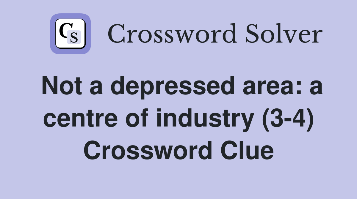 Not a depressed area: a centre of industry (3-4) Crossword Clue