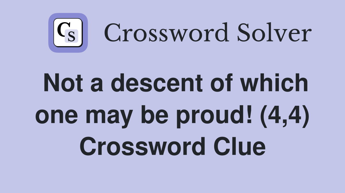 Not a descent of which one may be proud! (4,4) Crossword Clue