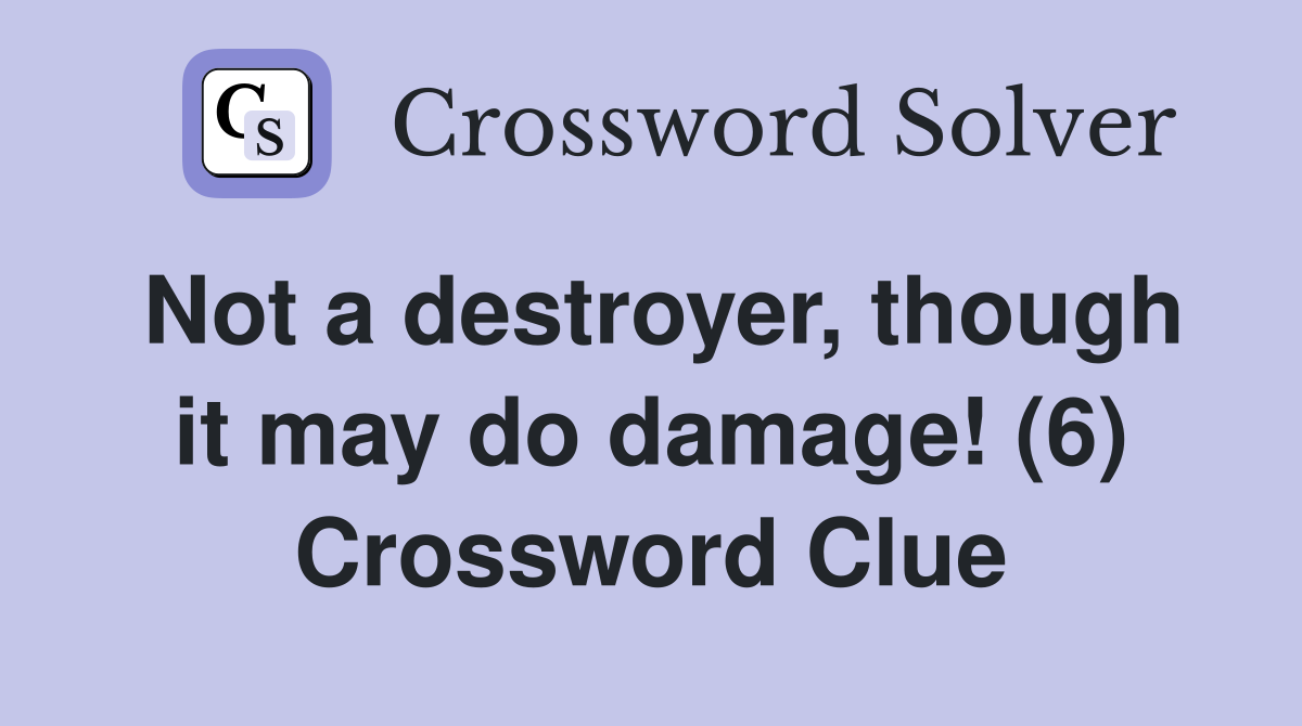 Not a destroyer, though it may do damage! (6) Crossword Clue