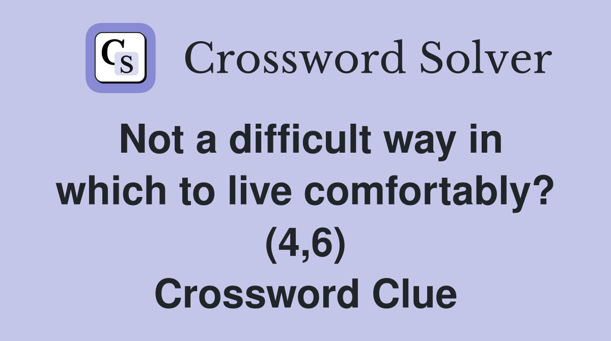 Not a difficult way in which to live comfortably? (4,6) Crossword Clue