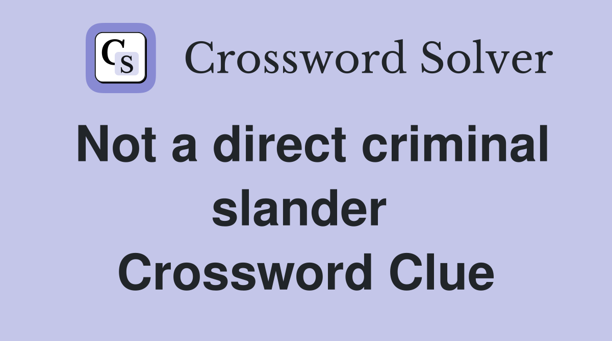Not a direct criminal slander  Crossword Clue