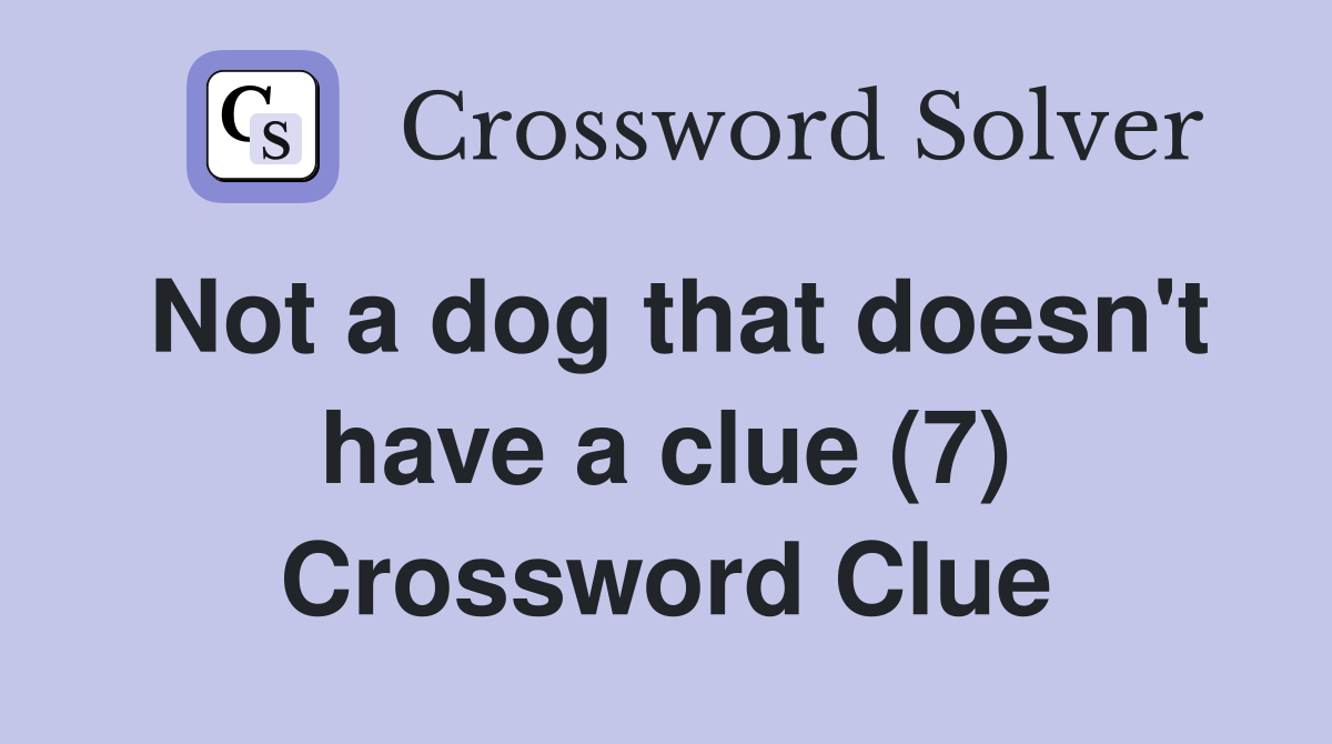 Not a dog that doesn't have a clue (7) Crossword Clue