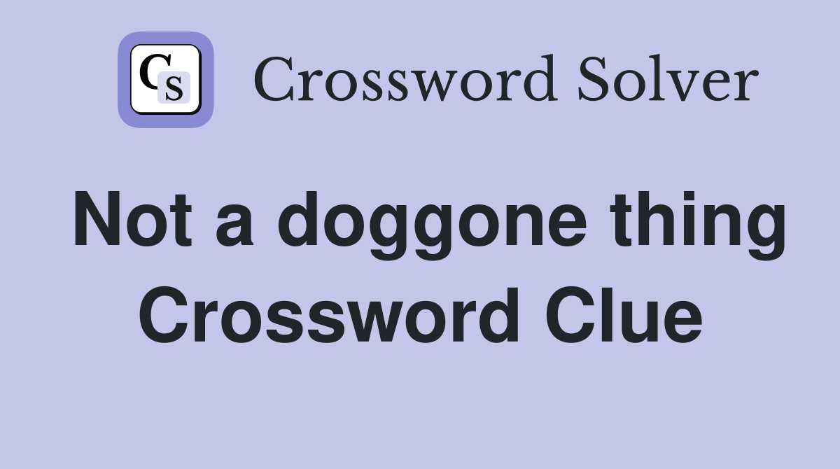 Not a doggone thing Crossword Clue