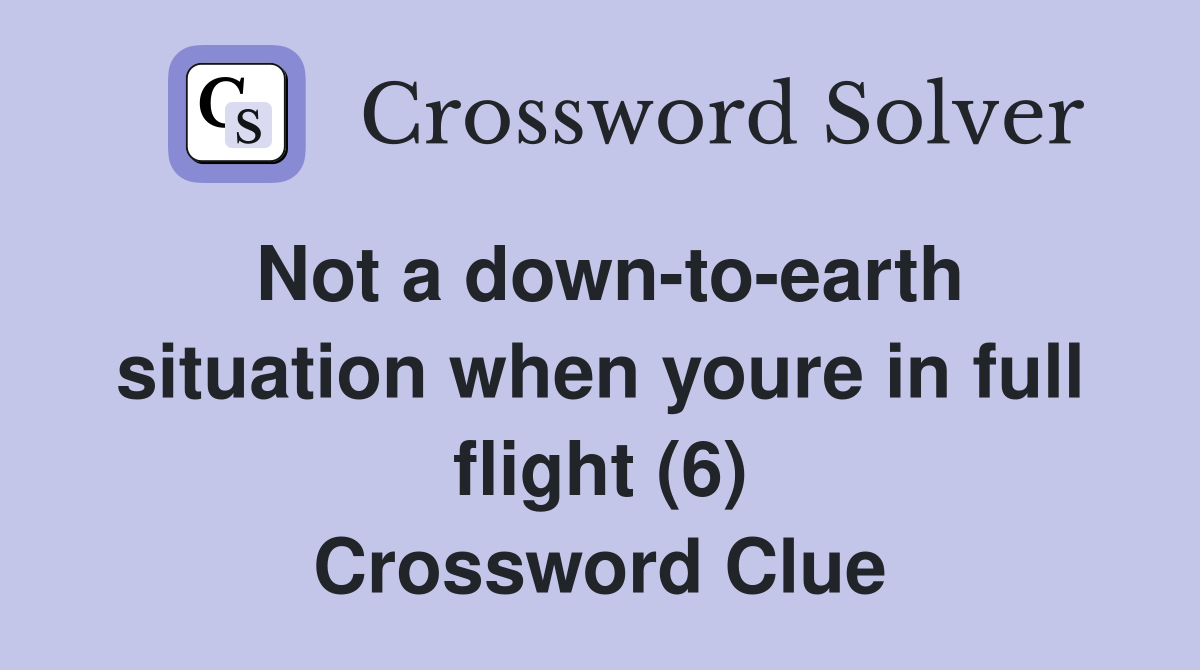 Not a down-to-earth situation when youre in full flight (6) Crossword Clue