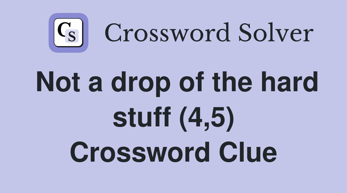Not a drop of the hard stuff (4,5) Crossword Clue