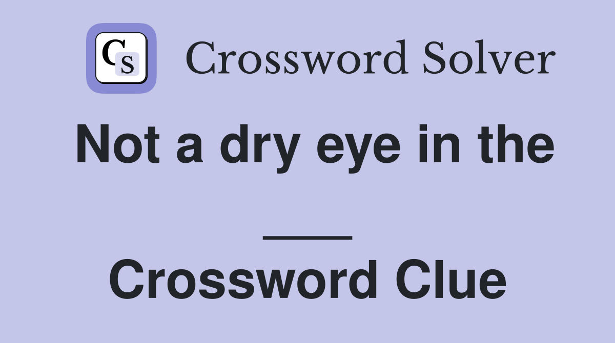 Not a dry eye in the ___ Crossword Clue