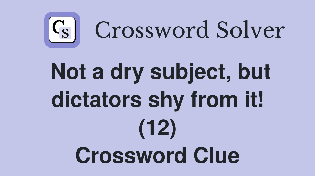 Not a dry subject, but dictators shy from it! (12) Crossword Clue