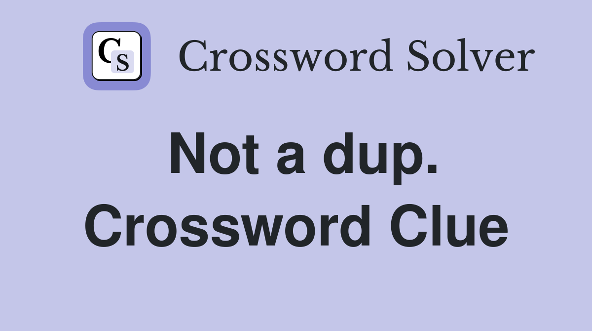 Not a dup. Crossword Clue