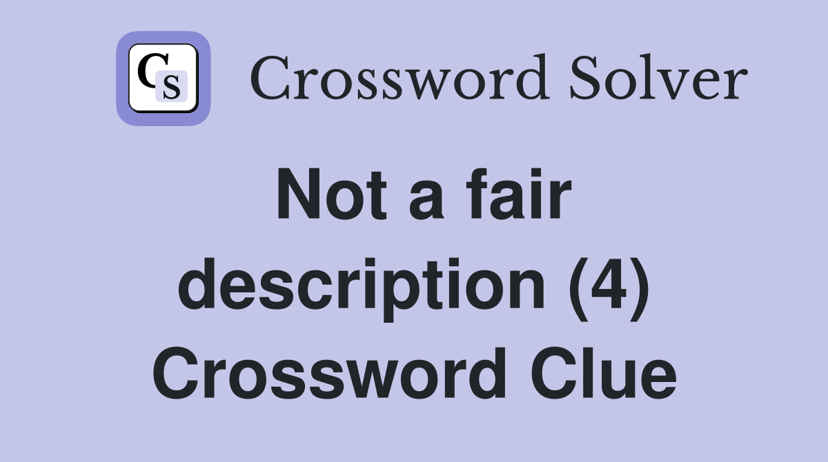 Not a fair description (4) Crossword Clue