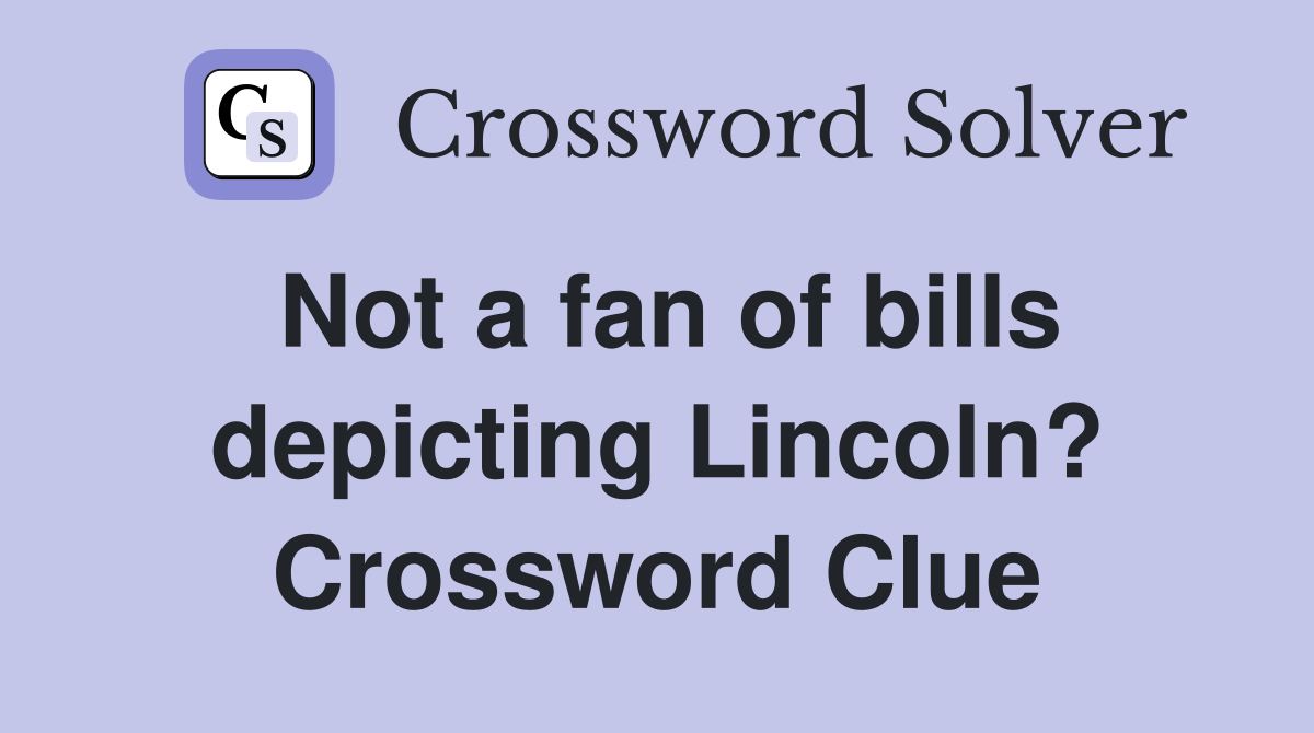 Not a fan of bills depicting Lincoln? Crossword Clue
