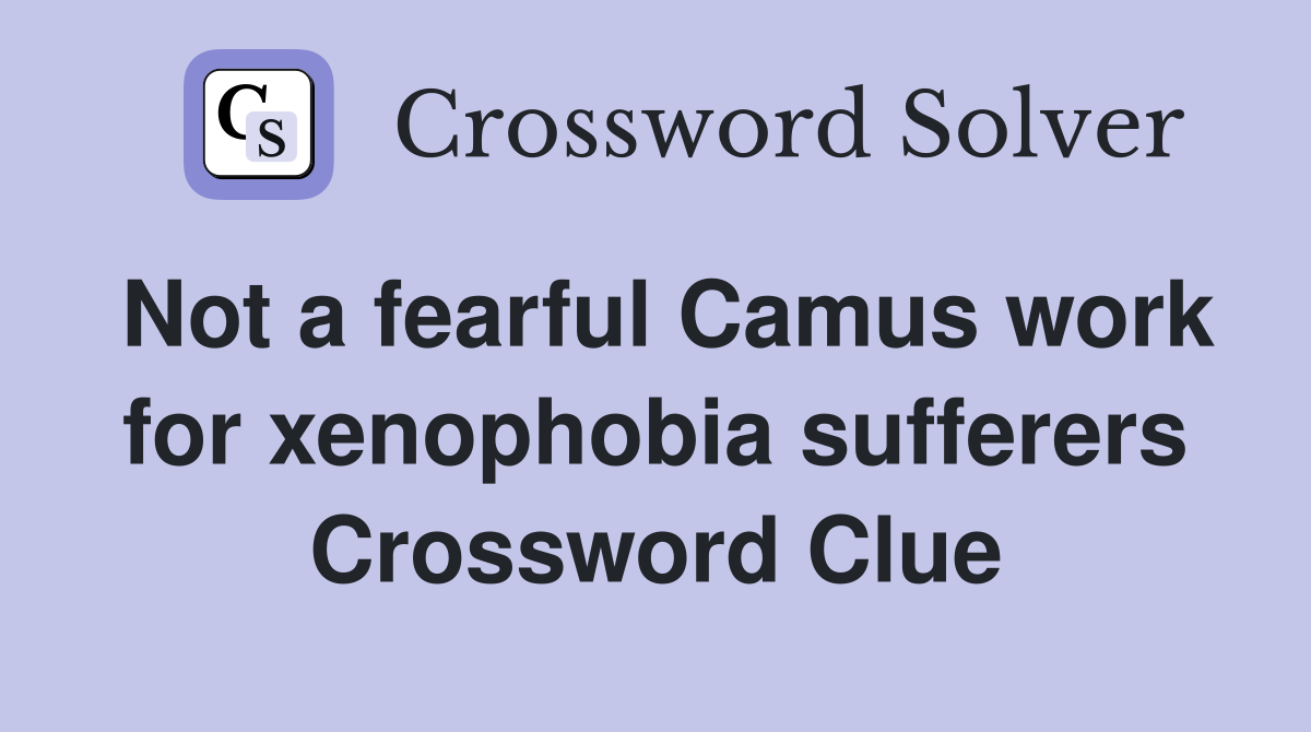 Not a fearful Camus work for xenophobia sufferers Crossword Clue