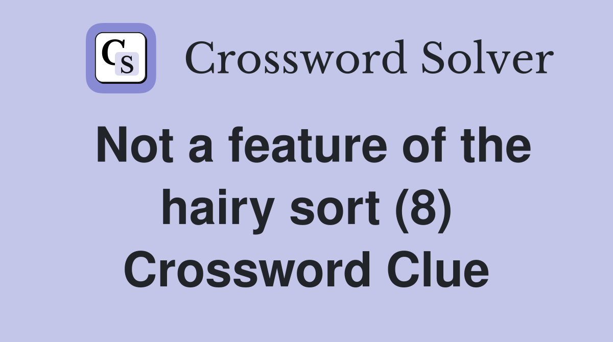 Not a feature of the hairy sort (8) Crossword Clue