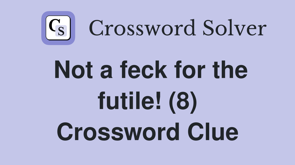 Not a feck for the futile! (8) Crossword Clue