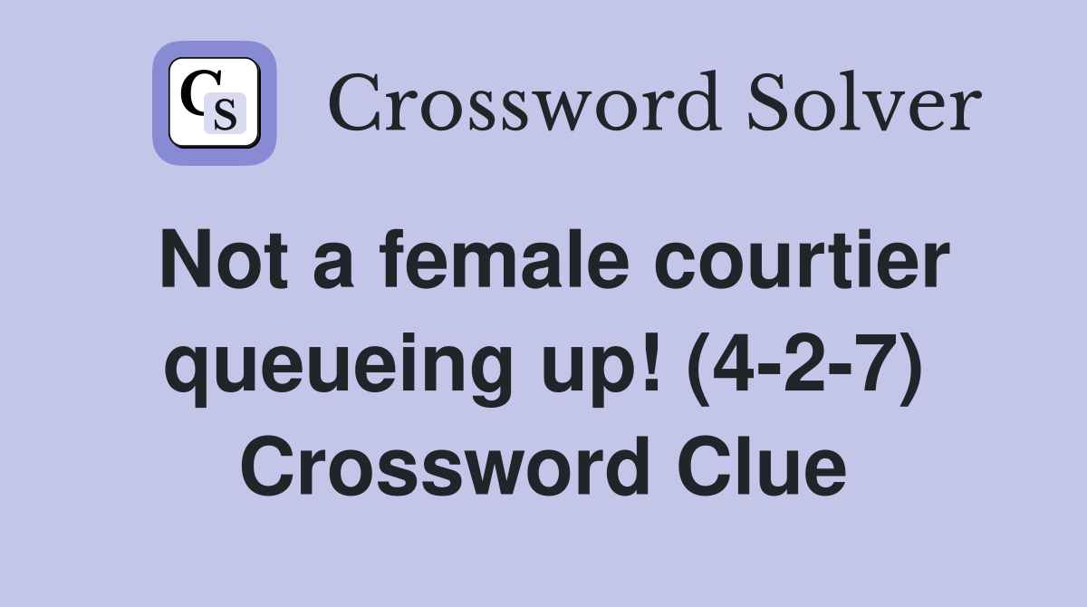 Not a female courtier queueing up! (4-2-7) Crossword Clue