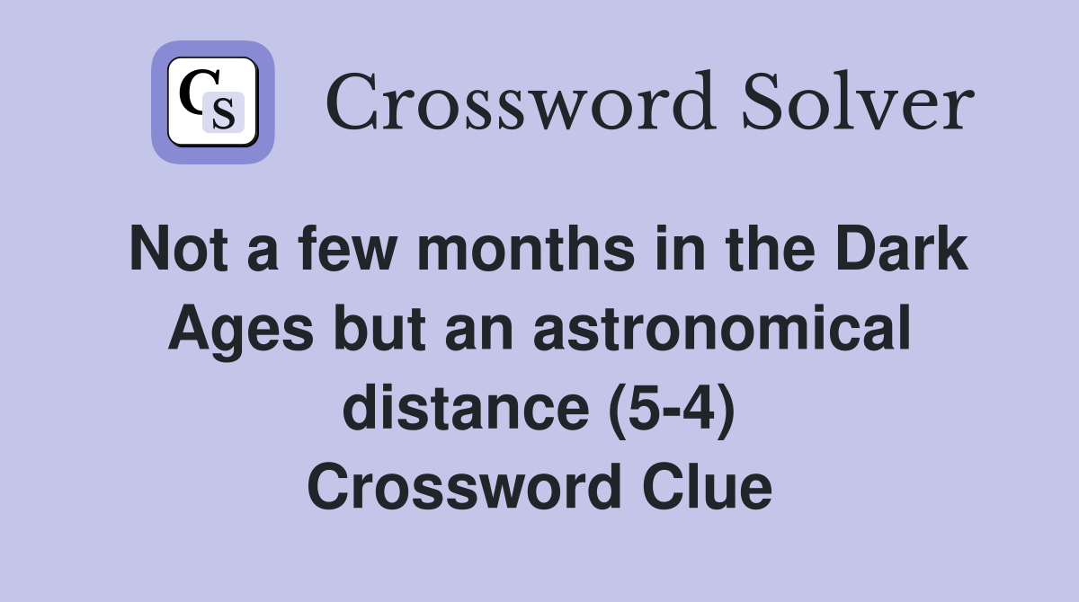 Not a few months in the Dark Ages but an astronomical distance (5-4) Crossword Clue