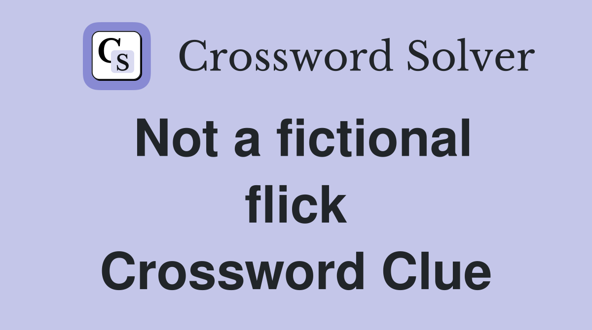 Not a fictional flick Crossword Clue