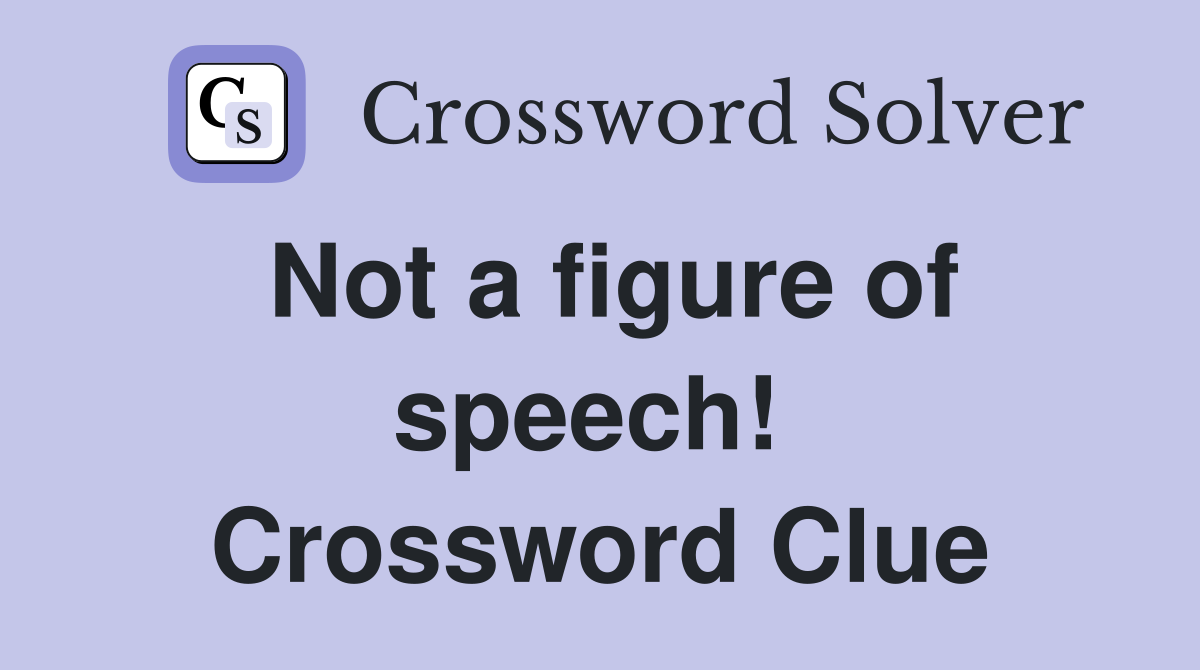 Not a figure of speech!  Crossword Clue
