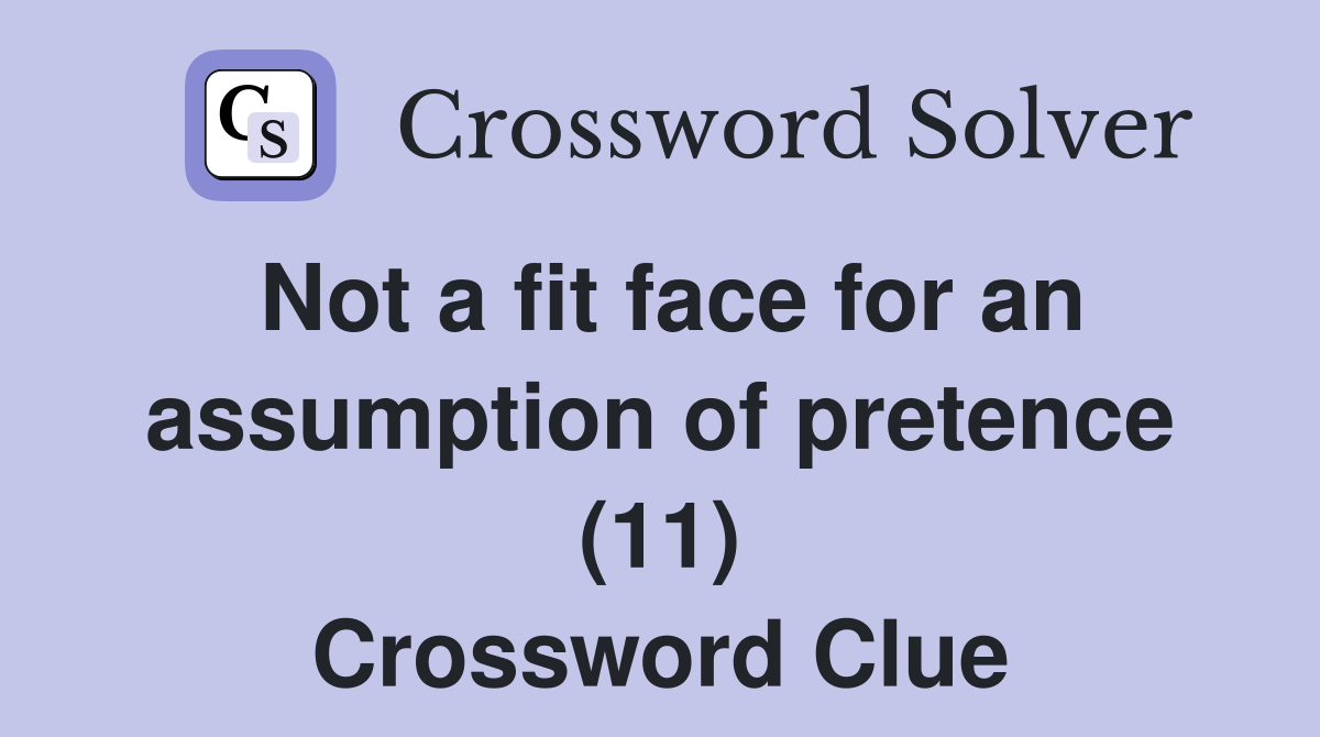 Not a fit face for an assumption of pretence (11) Crossword Clue