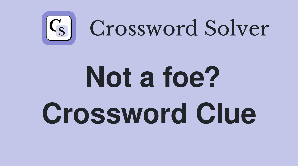 Not a foe? Crossword Clue