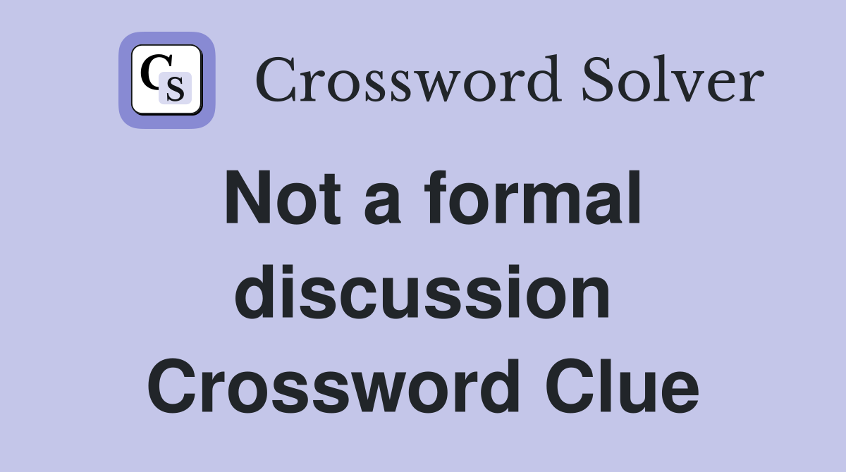 Not a formal discussion Crossword Clue