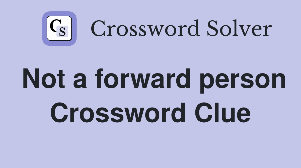 Not a forward person Crossword Clue