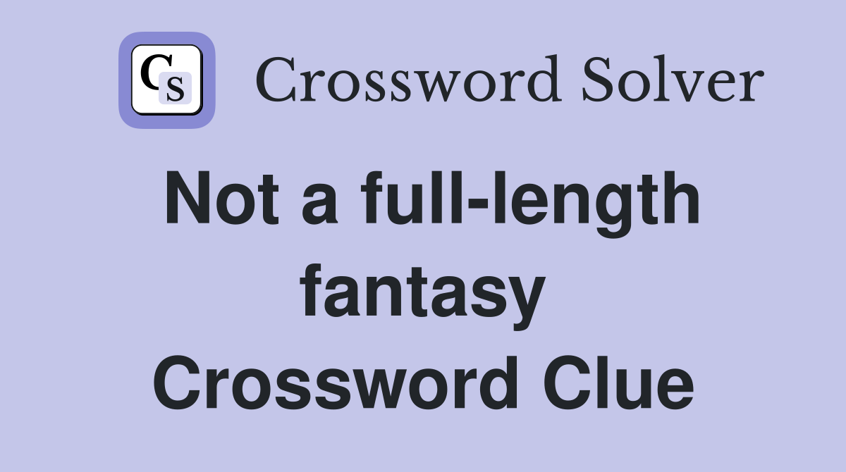 Not a full-length fantasy Crossword Clue