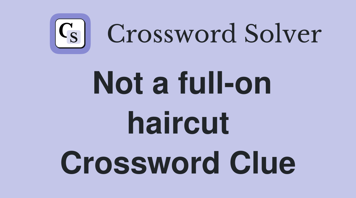 Not a full-on haircut Crossword Clue